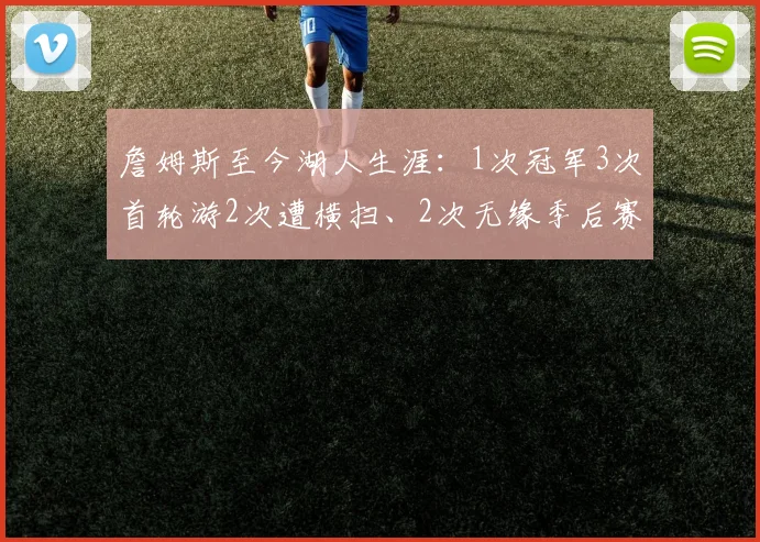 詹姆斯至今湖人生涯：1次冠军3次首轮游2次遭横扫、2次无缘季后赛
